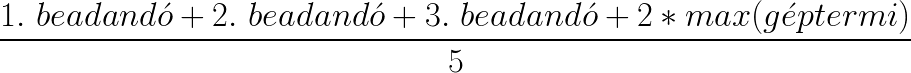 (1. beadandó + 2. beadandó + 3. beadandó + 2 * géptermi) / 5